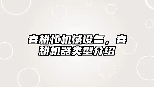 春耕忙機(jī)械設(shè)備，春耕機(jī)器類型介紹