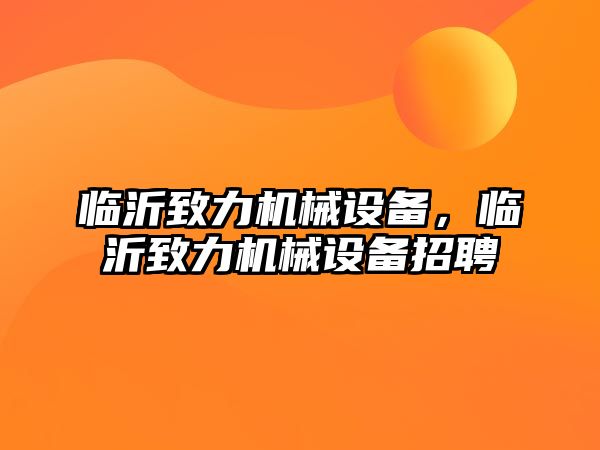 臨沂致力機械設備，臨沂致力機械設備招聘