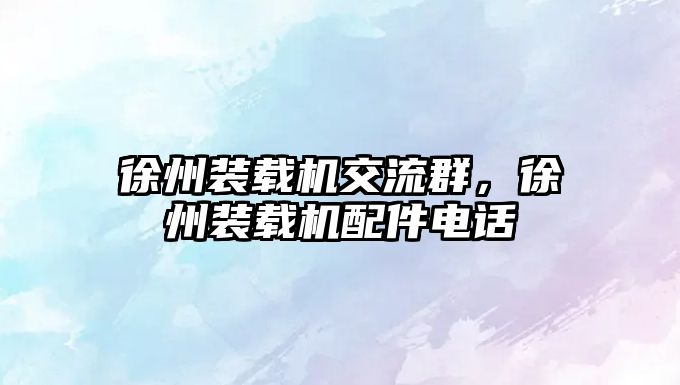 徐州裝載機(jī)交流群，徐州裝載機(jī)配件電話(huà)