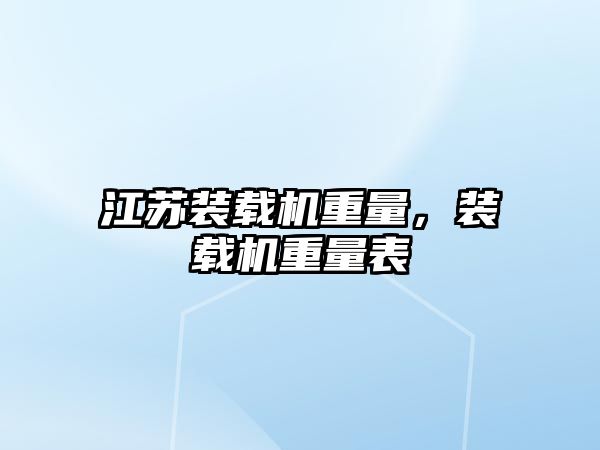 江蘇裝載機(jī)重量，裝載機(jī)重量表