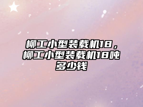 柳工小型裝載機18，柳工小型裝載機18噸多少錢