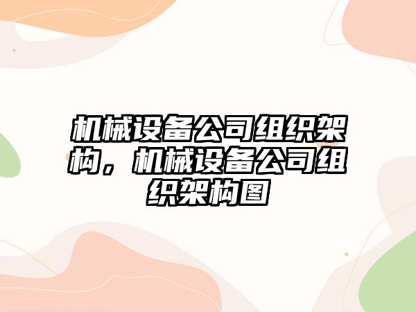 機(jī)械設(shè)備公司組織架構(gòu)，機(jī)械設(shè)備公司組織架構(gòu)圖