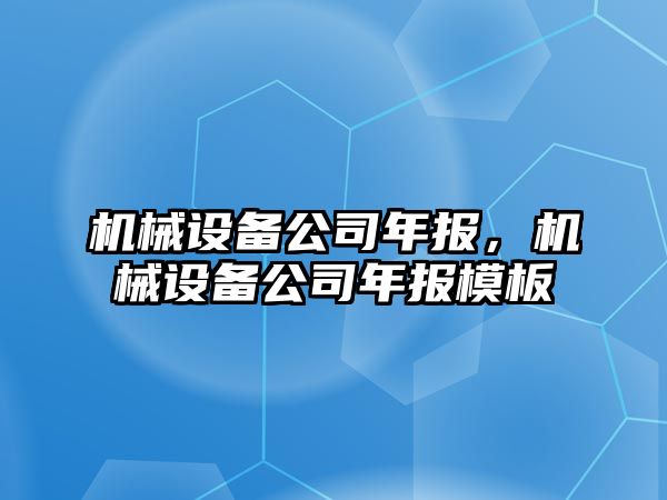 機(jī)械設(shè)備公司年報(bào)，機(jī)械設(shè)備公司年報(bào)模板
