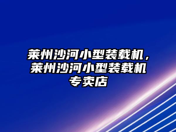 萊州沙河小型裝載機(jī)，萊州沙河小型裝載機(jī)專賣店