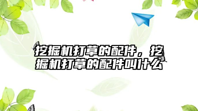 挖掘機(jī)打草的配件，挖掘機(jī)打草的配件叫什么