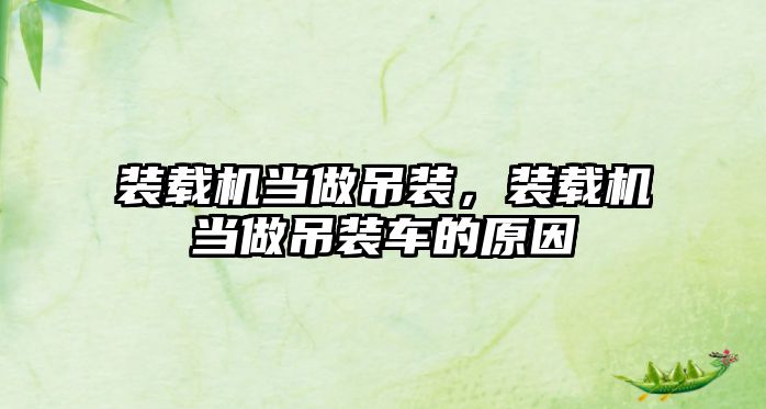 裝載機當做吊裝，裝載機當做吊裝車的原因