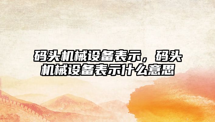 碼頭機械設備表示，碼頭機械設備表示什么意思