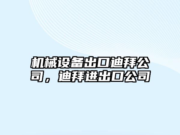 機械設(shè)備出口迪拜公司，迪拜進出口公司