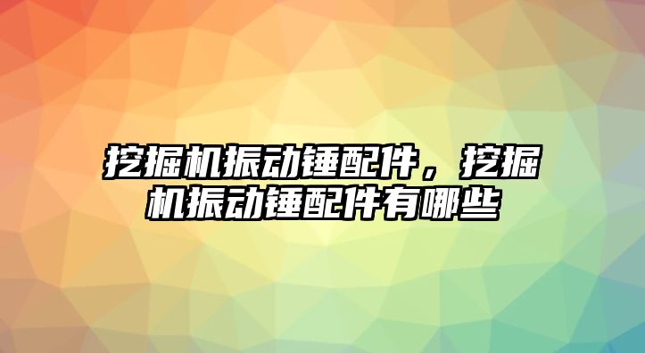挖掘機振動錘配件，挖掘機振動錘配件有哪些