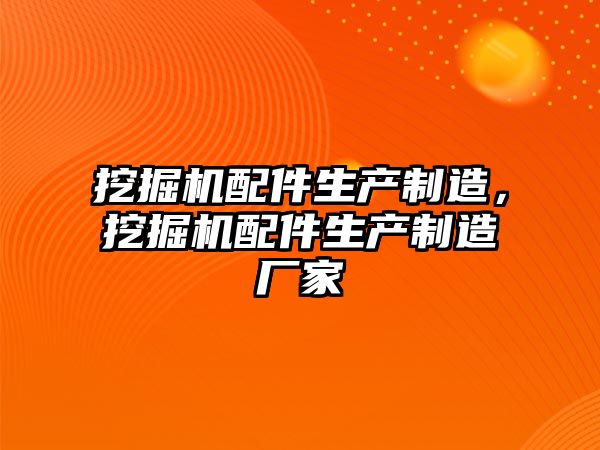 挖掘機(jī)配件生產(chǎn)制造，挖掘機(jī)配件生產(chǎn)制造廠家