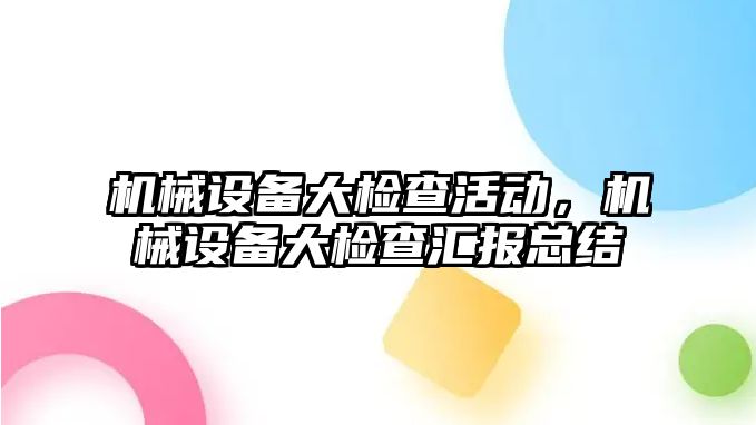 機(jī)械設(shè)備大檢查活動，機(jī)械設(shè)備大檢查匯報總結(jié)