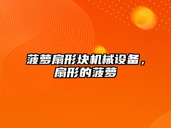 菠蘿扇形塊機(jī)械設(shè)備，扇形的菠蘿
