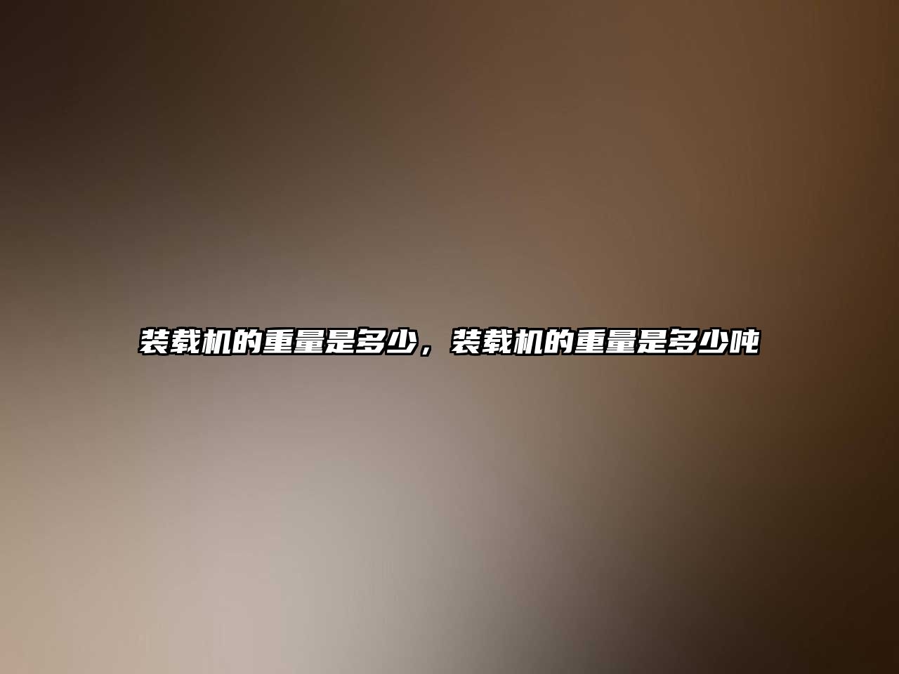 裝載機(jī)的重量是多少，裝載機(jī)的重量是多少?lài)? class=