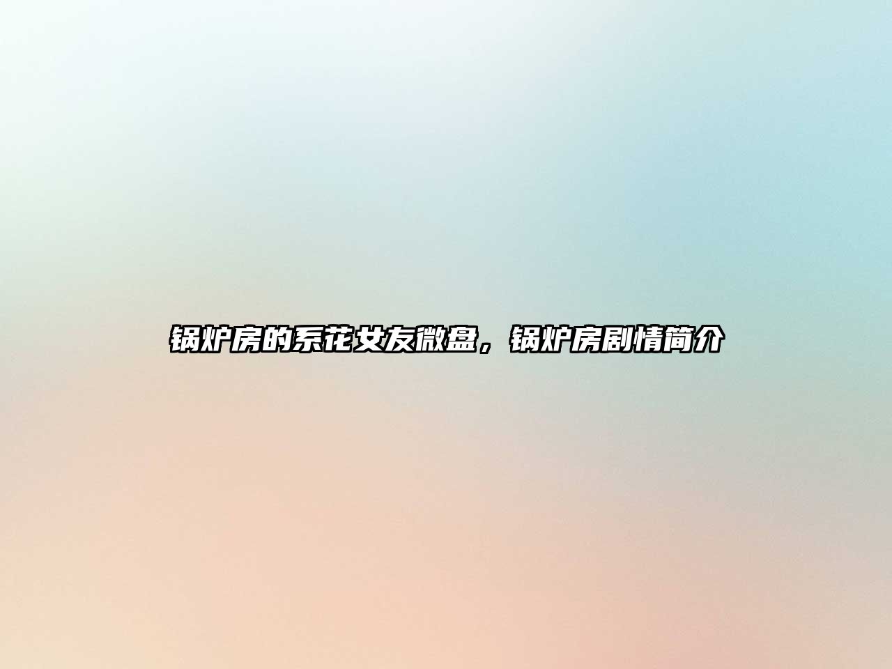 鍋爐房的系花女友微盤，鍋爐房劇情簡介