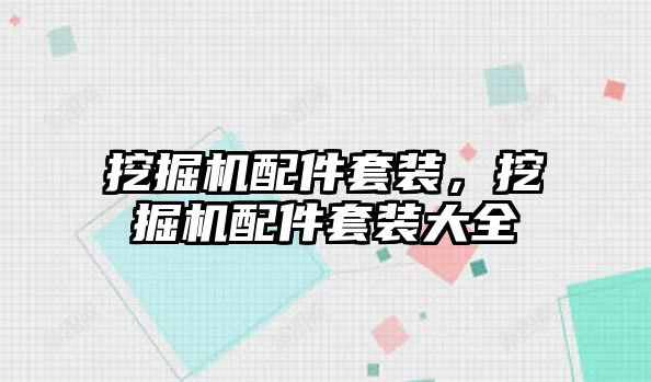 挖掘機(jī)配件套裝，挖掘機(jī)配件套裝大全