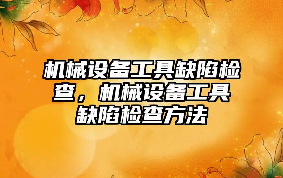 機械設備工具缺陷檢查，機械設備工具缺陷檢查方法