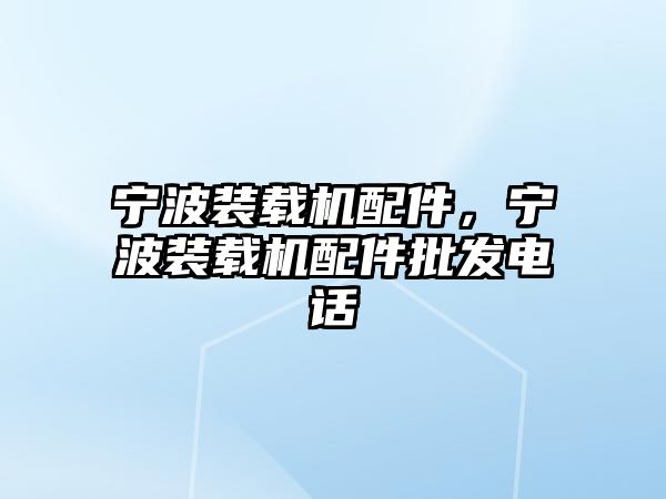 寧波裝載機配件，寧波裝載機配件批發(fā)電話
