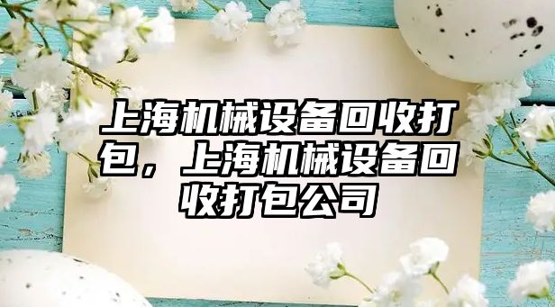 上海機械設(shè)備回收打包，上海機械設(shè)備回收打包公司