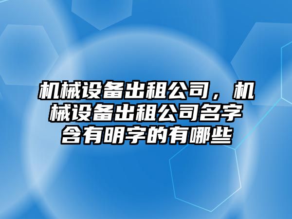 機(jī)械設(shè)備出租公司，機(jī)械設(shè)備出租公司名字含有明字的有哪些