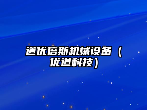 道優(yōu)倍斯機械設備（優(yōu)道科技）