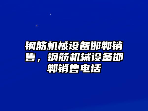 鋼筋機械設備邯鄲銷售，鋼筋機械設備邯鄲銷售電話