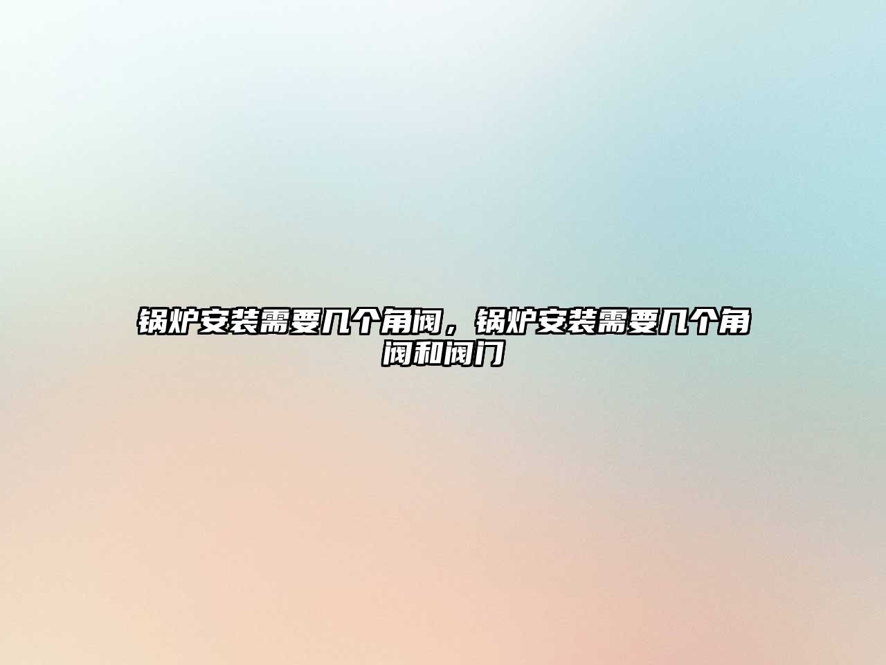 鍋爐安裝需要幾個角閥，鍋爐安裝需要幾個角閥和閥門