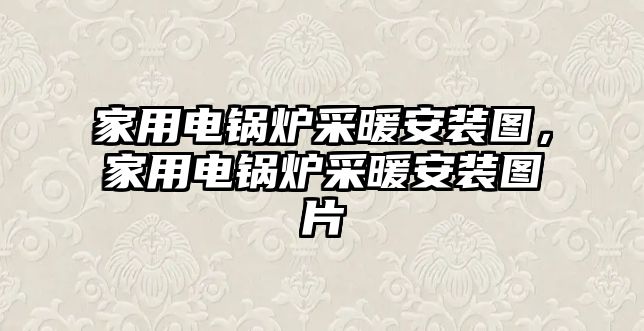 家用電鍋爐采暖安裝圖，家用電鍋爐采暖安裝圖片