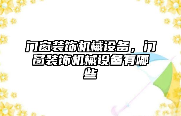 門窗裝飾機(jī)械設(shè)備，門窗裝飾機(jī)械設(shè)備有哪些