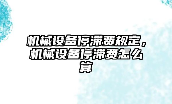 機械設備停滯費規(guī)定，機械設備停滯費怎么算