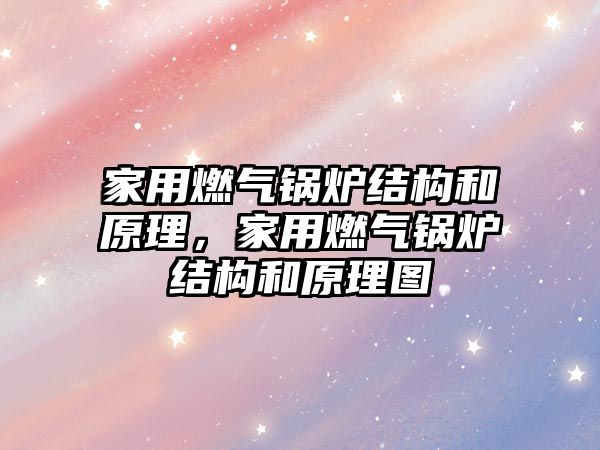 家用燃氣鍋爐結(jié)構(gòu)和原理，家用燃氣鍋爐結(jié)構(gòu)和原理圖