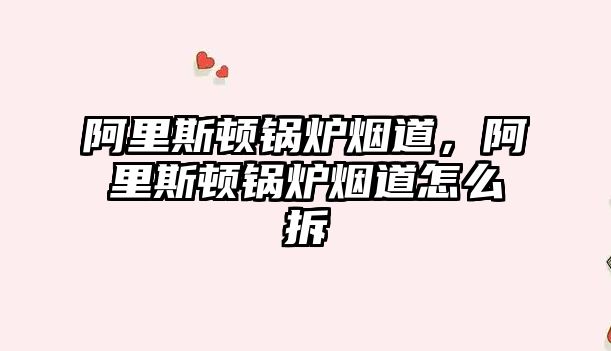 阿里斯頓鍋爐煙道，阿里斯頓鍋爐煙道怎么拆