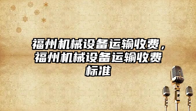 福州機械設備運輸收費，福州機械設備運輸收費標準