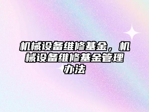 機(jī)械設(shè)備維修基金，機(jī)械設(shè)備維修基金管理辦法