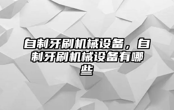 自制牙刷機械設備，自制牙刷機械設備有哪些