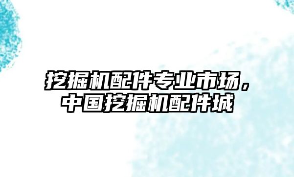 挖掘機(jī)配件專(zhuān)業(yè)市場(chǎng)，中國(guó)挖掘機(jī)配件城