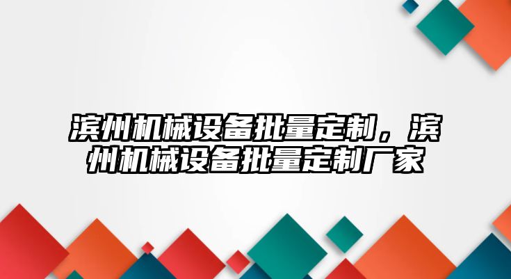 濱州機械設(shè)備批量定制，濱州機械設(shè)備批量定制廠家