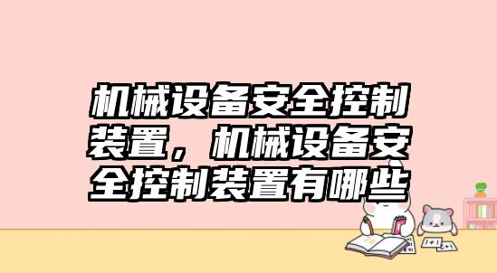 機(jī)械設(shè)備安全控制裝置，機(jī)械設(shè)備安全控制裝置有哪些
