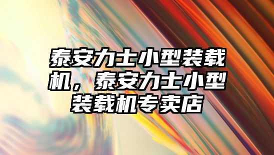 泰安力士小型裝載機(jī)，泰安力士小型裝載機(jī)專賣店