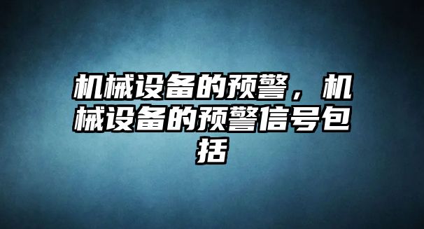 機(jī)械設(shè)備的預(yù)警，機(jī)械設(shè)備的預(yù)警信號包括