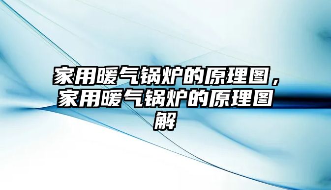 家用暖氣鍋爐的原理圖，家用暖氣鍋爐的原理圖解