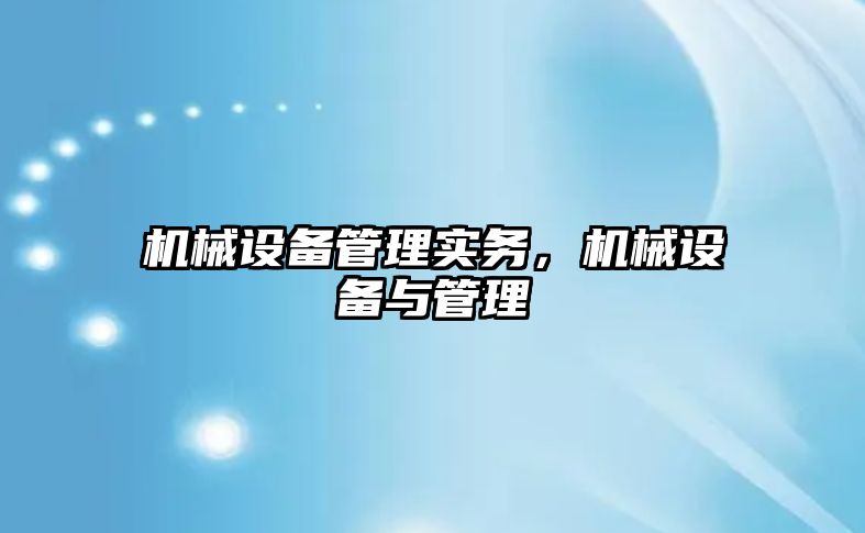 機(jī)械設(shè)備管理實(shí)務(wù)，機(jī)械設(shè)備與管理