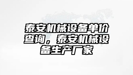 泰安機(jī)械設(shè)備單價(jià)查詢，泰安機(jī)械設(shè)備生產(chǎn)廠家