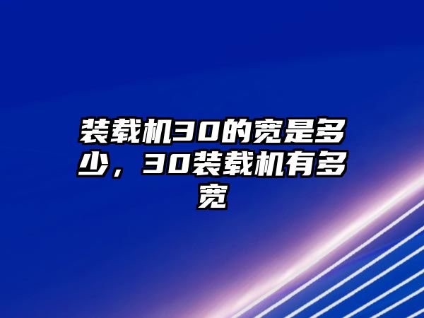 裝載機(jī)30的寬是多少，30裝載機(jī)有多寬