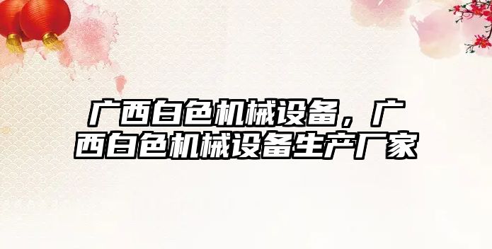 廣西白色機(jī)械設(shè)備，廣西白色機(jī)械設(shè)備生產(chǎn)廠家