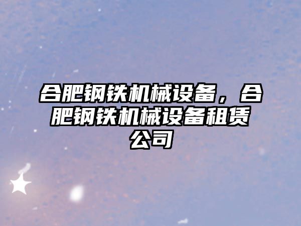 合肥鋼鐵機械設備，合肥鋼鐵機械設備租賃公司
