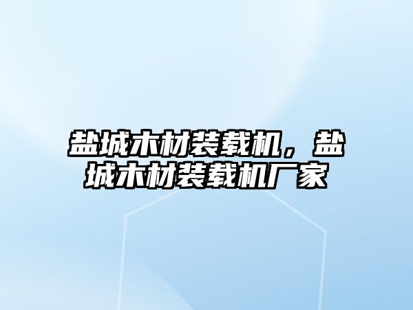 鹽城木材裝載機，鹽城木材裝載機廠家