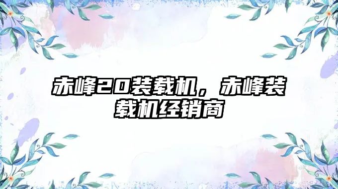 赤峰20裝載機，赤峰裝載機經銷商