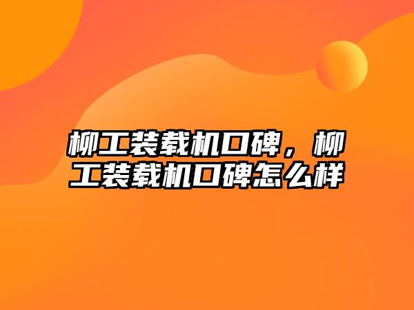 柳工裝載機口碑，柳工裝載機口碑怎么樣