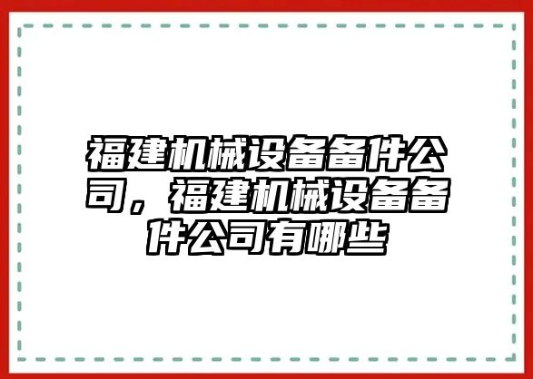 福建機(jī)械設(shè)備備件公司，福建機(jī)械設(shè)備備件公司有哪些