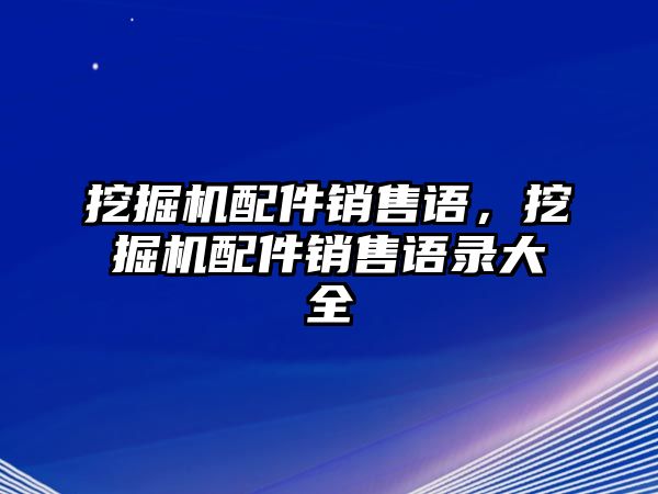 挖掘機配件銷售語，挖掘機配件銷售語錄大全